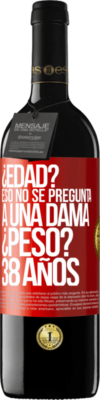 39,95 € Envío gratis | Vino Tinto Edición RED MBE Reserva ¿Edad? Eso no se pregunta a una dama. ¿Peso? 38 años Etiqueta Roja. Etiqueta personalizable Reserva 12 Meses Cosecha 2015 Tempranillo