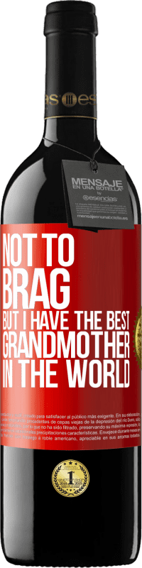 29,95 € Free Shipping | Red Wine RED Edition Crianza 6 Months Not to brag, but I have the best grandmother in the world Red Label. Customizable label Aging in oak barrels 6 Months Harvest 2020 Tempranillo
