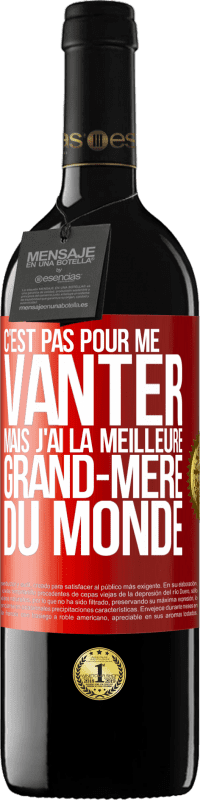 39,95 € Envoi gratuit | Vin rouge Édition RED MBE Réserve C'est pas pour me vanter mais j'ai la meilleure grand-mère du monde Étiquette Rouge. Étiquette personnalisable Réserve 12 Mois Récolte 2015 Tempranillo