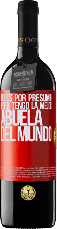 39,95 € Envío gratis | Vino Tinto Edición RED MBE Reserva No es por presumir, pero tengo la mejor abuela del mundo Etiqueta Roja. Etiqueta personalizable Reserva 12 Meses Cosecha 2015 Tempranillo