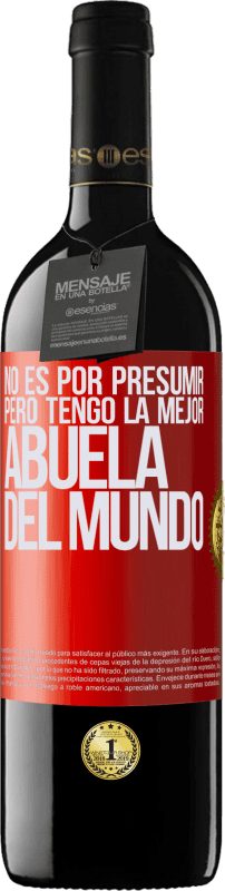 39,95 € Envío gratis | Vino Tinto Edición RED MBE Reserva No es por presumir, pero tengo la mejor abuela del mundo Etiqueta Roja. Etiqueta personalizable Reserva 12 Meses Cosecha 2016 Tempranillo