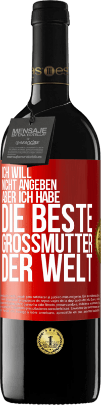 39,95 € Kostenloser Versand | Rotwein RED Ausgabe MBE Reserve Ich will nicht angeben, aber ich habe die beste Großmutter der Welt Rote Markierung. Anpassbares Etikett Reserve 12 Monate Ernte 2015 Tempranillo