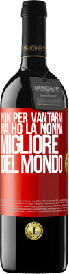 39,95 € Spedizione Gratuita | Vino rosso Edizione RED MBE Riserva Non per vantarmi, ma ho la nonna migliore del mondo Etichetta Rossa. Etichetta personalizzabile Riserva 12 Mesi Raccogliere 2015 Tempranillo