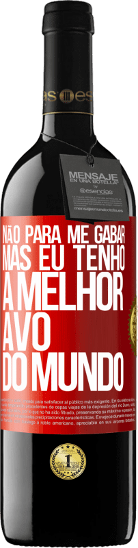 39,95 € Envio grátis | Vinho tinto Edição RED MBE Reserva Não para me gabar, mas eu tenho a melhor avó do mundo Etiqueta Vermelha. Etiqueta personalizável Reserva 12 Meses Colheita 2015 Tempranillo