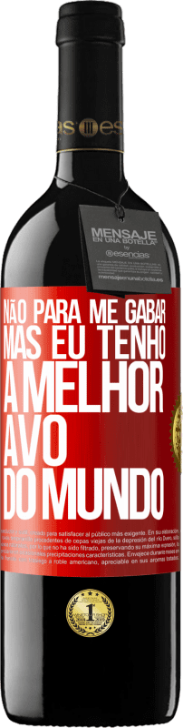 39,95 € Envio grátis | Vinho tinto Edição RED MBE Reserva Não para me gabar, mas eu tenho a melhor avó do mundo Etiqueta Vermelha. Etiqueta personalizável Reserva 12 Meses Colheita 2016 Tempranillo