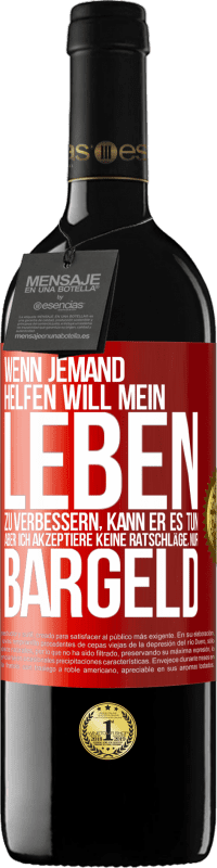 39,95 € Kostenloser Versand | Rotwein RED Ausgabe MBE Reserve Wenn jemand helfen will mein Leben zu verbessern, kann er es tun. Aber ich akzeptiere keine Ratschläge, nur Bargeld Rote Markierung. Anpassbares Etikett Reserve 12 Monate Ernte 2015 Tempranillo