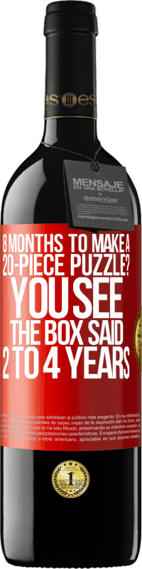 39,95 € Free Shipping | Red Wine RED Edition MBE Reserve 8 months to make a 20-piece puzzle? You see, the box said 2 to 4 years Red Label. Customizable label Reserve 12 Months Harvest 2014 Tempranillo