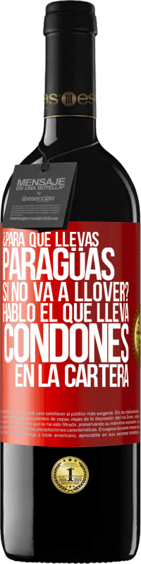39,95 € Envío gratis | Vino Tinto Edición RED MBE Reserva ¿Para qué llevas paragüas si no va a llover? Habló el que lleva condones en la cartera Etiqueta Roja. Etiqueta personalizable Reserva 12 Meses Cosecha 2016 Tempranillo