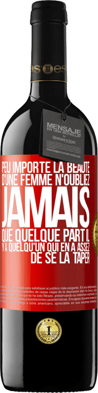 39,95 € Envoi gratuit | Vin rouge Édition RED MBE Réserve Peu importe la beauté d'une femme, n'oubliez jamais que quelque part il y a quelqu'un qui en a assez de se la taper Étiquette Rouge. Étiquette personnalisable Réserve 12 Mois Récolte 2014 Tempranillo