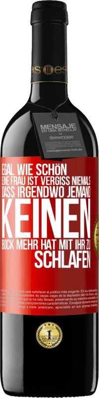 39,95 € Kostenloser Versand | Rotwein RED Ausgabe MBE Reserve Egal wie schön eine Frau ist, vergiss niemals, dass irgendwo jemand keinen Bock mehr hat, mit ihr zu schlafen Rote Markierung. Anpassbares Etikett Reserve 12 Monate Ernte 2015 Tempranillo