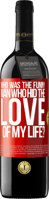 39,95 € Free Shipping | Red Wine RED Edition MBE Reserve Who was the funny man who hid the love of my life? Red Label. Customizable label Reserve 12 Months Harvest 2016 Tempranillo