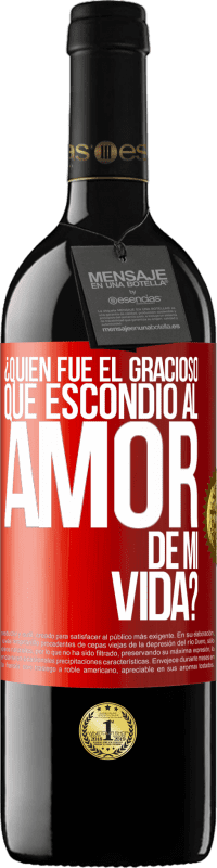 39,95 € Envío gratis | Vino Tinto Edición RED MBE Reserva ¿Quién fue el gracioso que escondió al amor de mi vida? Etiqueta Roja. Etiqueta personalizable Reserva 12 Meses Cosecha 2014 Tempranillo