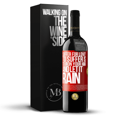 «Suffer for love? To suffer is to iron your hair and let it rain» RED Edition MBE Reserve