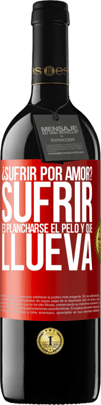 39,95 € Envío gratis | Vino Tinto Edición RED MBE Reserva ¿Sufrir por amor? Sufrir es plancharse el pelo y que llueva Etiqueta Roja. Etiqueta personalizable Reserva 12 Meses Cosecha 2014 Tempranillo