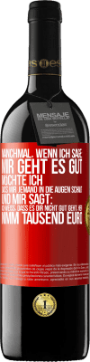 39,95 € Kostenloser Versand | Rotwein RED Ausgabe MBE Reserve Manchmal, wenn ich sage: Mir geht es gut, möchte ich, dass mir jemand in die Augen schaut und mir sagt: Ich weiß, dass es Dir ni Rote Markierung. Anpassbares Etikett Reserve 12 Monate Ernte 2014 Tempranillo