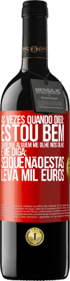 39,95 € Envio grátis | Vinho tinto Edição RED MBE Reserva Às vezes quando digo: estou bem, quero que alguém me olhe nos olhos e me diga: sei que não estás, leva mil euros Etiqueta Vermelha. Etiqueta personalizável Reserva 12 Meses Colheita 2016 Tempranillo