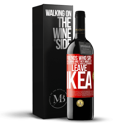 «Friends who say: I'm coming. And they have left: cross the Great Wall of China, get to Mordor and leave Ikea» RED Edition MBE Reserve