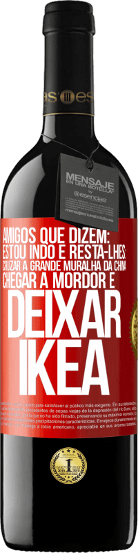 39,95 € Envio grátis | Vinho tinto Edição RED MBE Reserva Amigos que dizem: estou indo. E resta-lhes: cruzar a Grande Muralha da China, chegar a Mordor e deixar Ikea Etiqueta Vermelha. Etiqueta personalizável Reserva 12 Meses Colheita 2014 Tempranillo