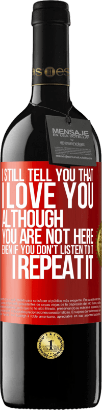 39,95 € Free Shipping | Red Wine RED Edition MBE Reserve I still tell you that I love you. Although you are not here. Even if you don't listen to it. I repeat it Red Label. Customizable label Reserve 12 Months Harvest 2014 Tempranillo