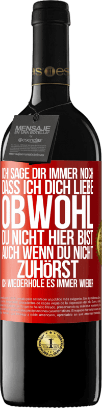 39,95 € Kostenloser Versand | Rotwein RED Ausgabe MBE Reserve Ich sage Dir immer noch, dass ich Dich liebe. Obwohl Du nicht hier bist. Auch wenn Du nicht zuhörst. Ich wiederhole es immer wie Rote Markierung. Anpassbares Etikett Reserve 12 Monate Ernte 2014 Tempranillo