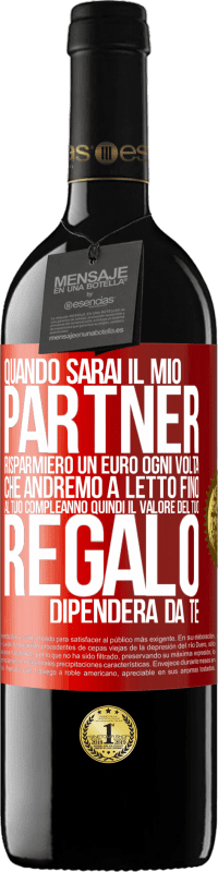 39,95 € Spedizione Gratuita | Vino rosso Edizione RED MBE Riserva Quando sarai il mio partner risparmierò un euro ogni volta che andremo a letto fino al tuo compleanno, quindi il valore del Etichetta Rossa. Etichetta personalizzabile Riserva 12 Mesi Raccogliere 2015 Tempranillo