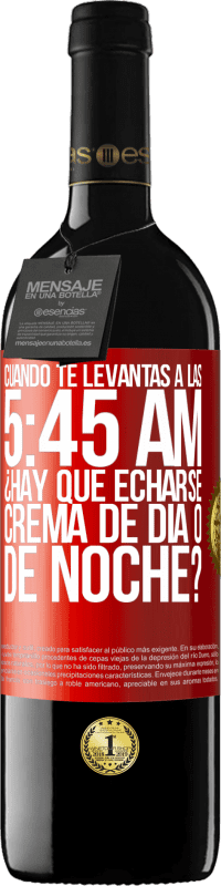 39,95 € Envío gratis | Vino Tinto Edición RED MBE Reserva Cuando te levantas a las 5:45 AM, ¿Hay que echarse crema de día o de noche? Etiqueta Roja. Etiqueta personalizable Reserva 12 Meses Cosecha 2014 Tempranillo