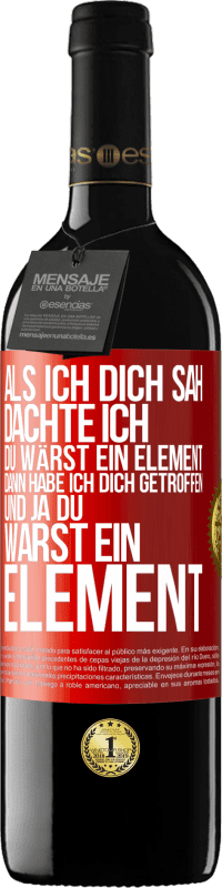 39,95 € Kostenloser Versand | Rotwein RED Ausgabe MBE Reserve Als ich dich sah, dachte ich, du wärst ein Element. Dann habe ich dich getroffen und ja du warst ein Element Rote Markierung. Anpassbares Etikett Reserve 12 Monate Ernte 2014 Tempranillo