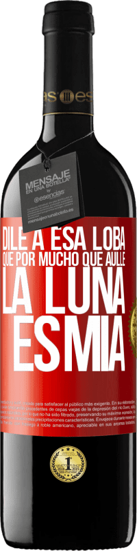 39,95 € Envío gratis | Vino Tinto Edición RED MBE Reserva Dile a esa loba que por mucho que aúlle la luna es mía Etiqueta Roja. Etiqueta personalizable Reserva 12 Meses Cosecha 2014 Tempranillo