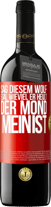 39,95 € Kostenloser Versand | Rotwein RED Ausgabe MBE Reserve Sag diesem Wolf, egal wieviel er heult, der Mond mein ist Rote Markierung. Anpassbares Etikett Reserve 12 Monate Ernte 2014 Tempranillo