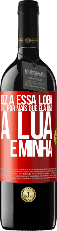 39,95 € Envio grátis | Vinho tinto Edição RED MBE Reserva Diz a essa loba que, por mais que ela uive, a lua é minha Etiqueta Vermelha. Etiqueta personalizável Reserva 12 Meses Colheita 2014 Tempranillo