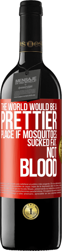 39,95 € Free Shipping | Red Wine RED Edition MBE Reserve The world would be a prettier place if mosquitoes sucked fat, not blood Red Label. Customizable label Reserve 12 Months Harvest 2016 Tempranillo