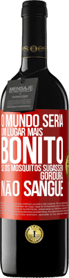 39,95 € Envio grátis | Vinho tinto Edição RED MBE Reserva O mundo seria um lugar mais bonito se os mosquitos sugassem gordura, não sangue Etiqueta Vermelha. Etiqueta personalizável Reserva 12 Meses Colheita 2014 Tempranillo