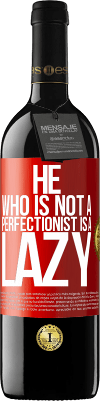 39,95 € Free Shipping | Red Wine RED Edition MBE Reserve He who is not a perfectionist is a lazy Red Label. Customizable label Reserve 12 Months Harvest 2014 Tempranillo