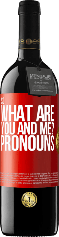 39,95 € Free Shipping | Red Wine RED Edition MBE Reserve So what are you and me? Pronouns Red Label. Customizable label Reserve 12 Months Harvest 2014 Tempranillo