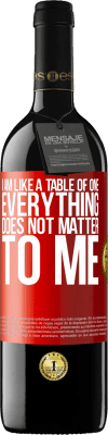 39,95 € Free Shipping | Red Wine RED Edition MBE Reserve I am like a table of one ... everything does not matter to me Red Label. Customizable label Reserve 12 Months Harvest 2016 Tempranillo