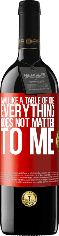 39,95 € Free Shipping | Red Wine RED Edition MBE Reserve I am like a table of one ... everything does not matter to me Red Label. Customizable label Reserve 12 Months Harvest 2015 Tempranillo