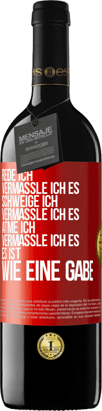 39,95 € Kostenloser Versand | Rotwein RED Ausgabe MBE Reserve Rede ich, vermassle ich es. Schweige ich, vermassle ich es. Atme ich, vermassle ich es. Es ist wie eine Gabe Rote Markierung. Anpassbares Etikett Reserve 12 Monate Ernte 2015 Tempranillo