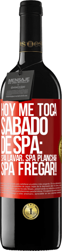 39,95 € Envío gratis | Vino Tinto Edición RED MBE Reserva Hoy me toca sábado de SPA: Spa lavar, spa planchar, SPA FREGAR!! Etiqueta Roja. Etiqueta personalizable Reserva 12 Meses Cosecha 2014 Tempranillo