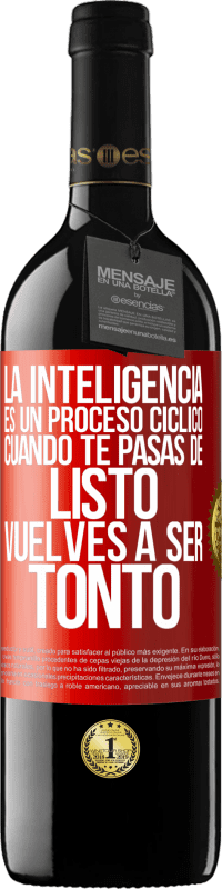 39,95 € Envío gratis | Vino Tinto Edición RED MBE Reserva La inteligencia es un proceso cíclico. Cuando te pasas de listo vuelves a ser tonto Etiqueta Roja. Etiqueta personalizable Reserva 12 Meses Cosecha 2014 Tempranillo