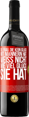 39,95 € Kostenloser Versand | Rotwein RED Ausgabe MBE Reserve Die Frau, die kein Glück mit Männern hat, weiß nicht, wie viel Glück sie hat Rote Markierung. Anpassbares Etikett Reserve 12 Monate Ernte 2015 Tempranillo