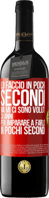 39,95 € Spedizione Gratuita | Vino rosso Edizione RED MBE Riserva Lo faccio in pochi secondi, ma mi ci sono voluti 30 anni per imparare a farlo in pochi secondi Etichetta Rossa. Etichetta personalizzabile Riserva 12 Mesi Raccogliere 2014 Tempranillo