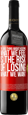39,95 € Free Shipping | Red Wine RED Edition MBE Reserve The bad thing about keeping what we feel is the risk of losing what we want Red Label. Customizable label Reserve 12 Months Harvest 2016 Tempranillo