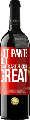 39,95 € Free Shipping | Red Wine RED Edition MBE Reserve Not pants, but donuts are fucking great Red Label. Customizable label Reserve 12 Months Harvest 2014 Tempranillo