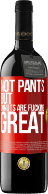 39,95 € Free Shipping | Red Wine RED Edition MBE Reserve Not pants, but donuts are fucking great Red Label. Customizable label Reserve 12 Months Harvest 2016 Tempranillo