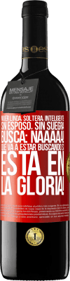 39,95 € Envío gratis | Vino Tinto Edición RED MBE Reserva Mujer linda, soltera, inteligente, sin esposo, sin suegra, busca: Naaaaa! Que va a estar buscando si está en la gloria! Etiqueta Roja. Etiqueta personalizable Reserva 12 Meses Cosecha 2016 Tempranillo