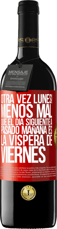 39,95 € Envío gratis | Vino Tinto Edición RED MBE Reserva Otra vez lunes! Menos mal que el día siguiente a pasado mañana es la víspera de viernes Etiqueta Roja. Etiqueta personalizable Reserva 12 Meses Cosecha 2014 Tempranillo