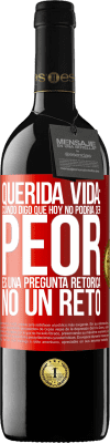 39,95 € Envío gratis | Vino Tinto Edición RED MBE Reserva Querida vida: Cuando digo que hoy no podría ser peor, es una pregunta retórica, no un reto Etiqueta Roja. Etiqueta personalizable Reserva 12 Meses Cosecha 2015 Tempranillo