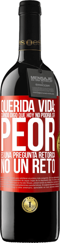 39,95 € Envío gratis | Vino Tinto Edición RED MBE Reserva Querida vida: Cuando digo que hoy no podría ser peor, es una pregunta retórica, no un reto Etiqueta Roja. Etiqueta personalizable Reserva 12 Meses Cosecha 2014 Tempranillo