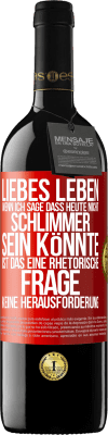 39,95 € Kostenloser Versand | Rotwein RED Ausgabe MBE Reserve Liebes Leben, wenn ich sage, dass heute nicht schlimmer sein könnte, ist das eine rhetorische Frage, keine Herausforderung Rote Markierung. Anpassbares Etikett Reserve 12 Monate Ernte 2014 Tempranillo