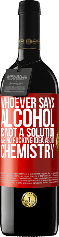 39,95 € 送料無料 | 赤ワイン REDエディション MBE 予約する アルコールは解決策ではないと言う人は誰でも化学についてのクソの考えを持っていません 赤いタグ. カスタマイズ可能なラベル 予約する 12 月 収穫 2016 Tempranillo